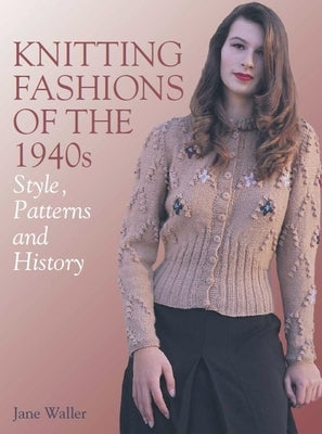 Knitting Fashions of the 1940s: Style, Patterns and History by Waller, Jane