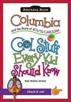 Columbia and the State of South Carolina: Cool Stuff Every Kid Should Know by Jerome, Kate Boehm