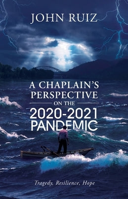 A Chaplain's Perspective on the 2020-2021 Pandemic: Tragedy, Resilience, Hope by John Ruiz