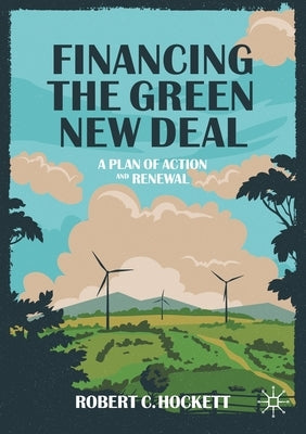 Financing the Green New Deal: A Plan of Action and Renewal by Hockett, Robert C.