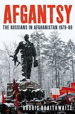 Afgantsy: The Russians in Afghanistan 1979-89 by Braithwaite, Rodric