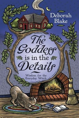 The Goddess Is in the Details: Wisdom for the Everyday Witch by Blake, Deborah