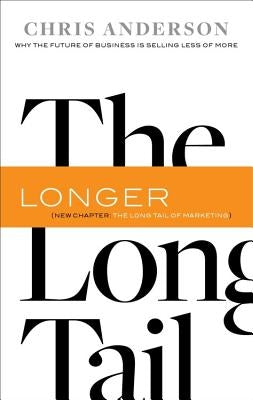 The Long Tail: Why the Future of Business Is Selling Less of More by Anderson, Chris