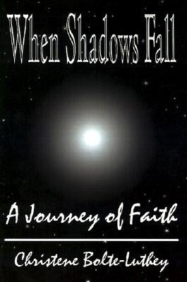 When Shadows Fall: A Journey of Faith by Bolte-Luthey, Christine
