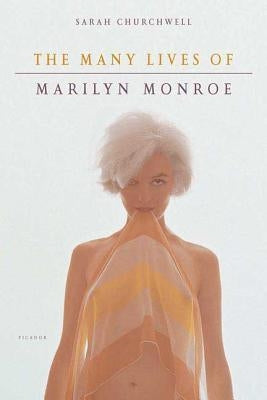 The Many Lives of Marilyn Monroe by Churchwell, Sarah