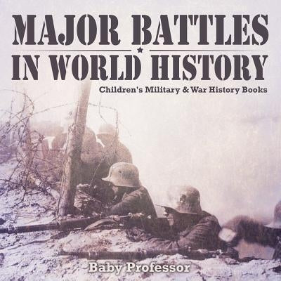 Major Battles in World History Children's Military & War History Books by Baby Professor