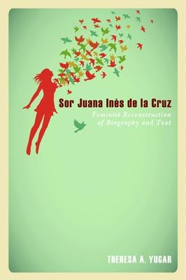Sor Juana Inés de la Cruz by Yugar, Theresa A.
