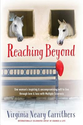 Reaching Beyond: One Woman's Inspiring and Uncompromising Will to Live Through Love and Loss with Multiple Sclerosis by Carrithers, Virginia Neary