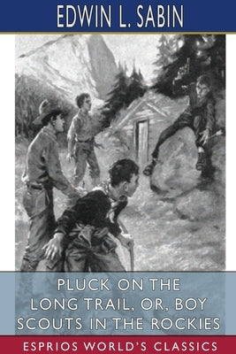 Pluck on the Long Trail, or, Boy Scouts in the Rockies (Esprios Classics) by Sabin, Edwin L.