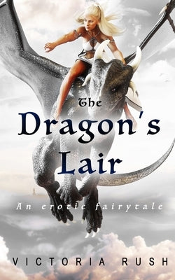 The Dragon's Lair: An Erotic Fairytale by Rush, Victoria