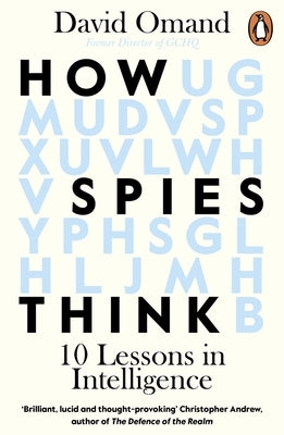 How Spies Think: Ten Lessons in Intelligence by Omand, David