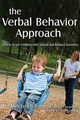 The Verbal Behavior Approach: How to Teach Children with Autism and Related Disorders by Barbera, Mary Lynch