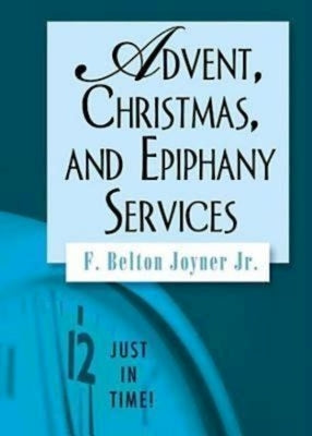 Just in Time! Advent, Christmas, and Epiphany Services by Joyner, Belton Jr.