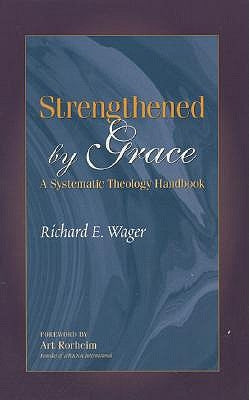 Strengthened by Grace: A Systematic Theology Handbook by Wager, Richard E.