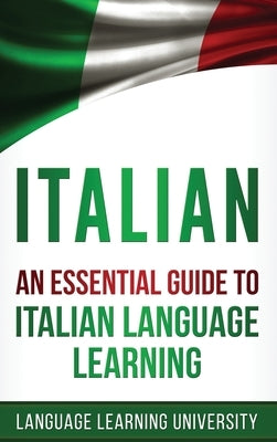 Italian: An Essential Guide to Italian Language Learning by Learning University, Language