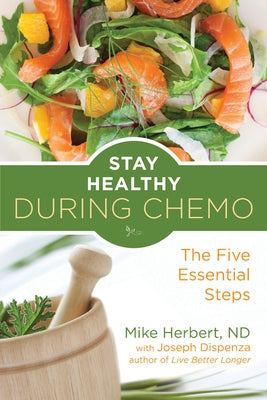 Stay Healthy During Chemo: The Five Essential Steps (for Readers of Life Over Cancer or What to Eat During Cancer Treatment) by Herbert, Mike
