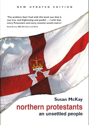 Northern Protestants: An Unsettled People (New Updated Edition) by McKay, Susan