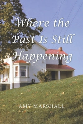 Where the Past Is Still Happening by Marshall, Amy