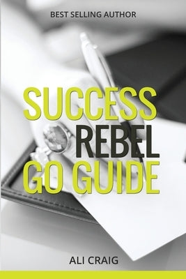 Success Rebel Go Guide by Craig, Ali