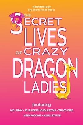 The Secret Lives of Crazy Dragon Ladies by Gray, N. D.