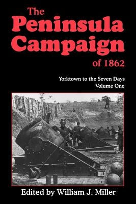 The Peninsula Campaign of 1862: Yorktown to the Seven Days, Vol. 1 by Miller, William J.