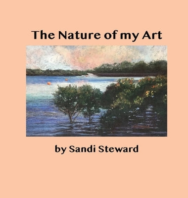 The Nature of my Art by Steward, Sandi B.