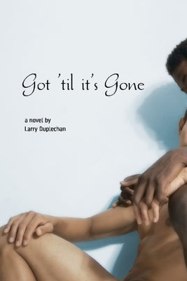 Got 'til It's Gone by Duplechan, Larry