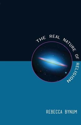 The Real Nature of Religion by Bynum, Rebecca