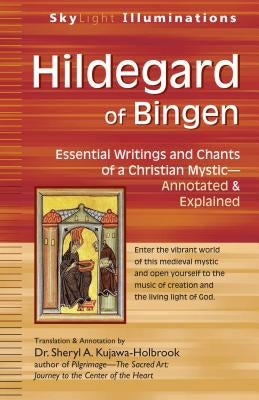 Hildegard of Bingen: Essential Writings and Chants of a Christian Mystic--Annotated & Explained by Kujawa-Holbrook, Sheryl A.