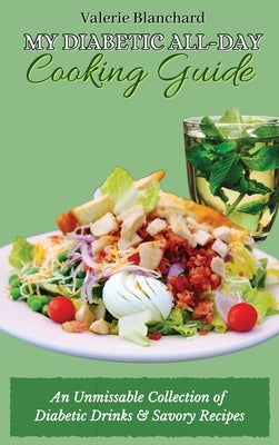 My Diabetic All-Day Cooking Guide: An Unmissable Collection of Diabetic Drinks & Savory Recipes by Blanchard, Valerie