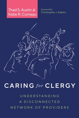 Caring for Clergy: Understanding a Disconnected Network of Providers by Austin, Thad S.