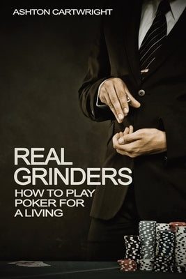 Real Grinders: How to Play Poker for a Living by Cartwright, Ashton