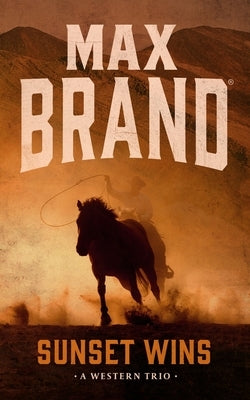 Sunset Wins: A Western Trio by Brand, Max