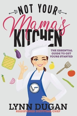 Not Your Mama's Kitchen, Volume 1: The Essential Guide to Get Yours Started by Dugan, Lynn