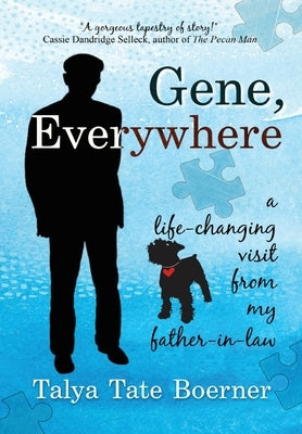 Gene, Everywhere: a life-changing visit from my father-in-law by Boerner, Talya Tate