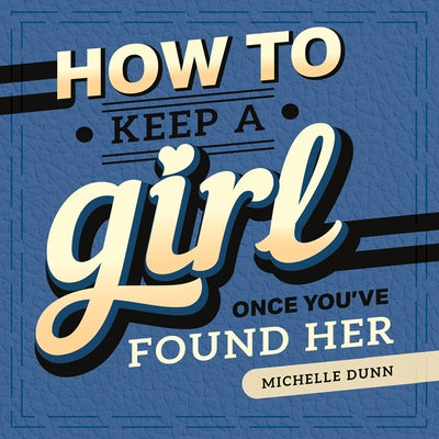 How to Keep a Girl Once You've Found Her by Dunn, Michelle