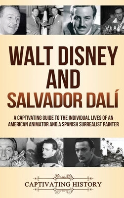 Walt Disney and Salvador Dalí: A Captivating Guide to the Individual Lives of an American Animator and a Spanish Surrealist Painter by History, Captivating