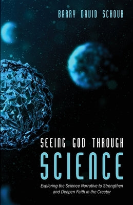 Seeing God Through Science by Schoub, Barry David