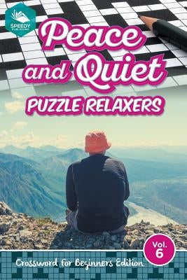 Peace and Quiet Puzzle Relaxers Vol 6: Crossword For Beginners Edition by Speedy Publishing LLC