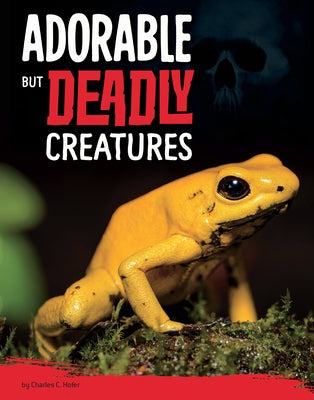 Adorable But Deadly Creatures by Hofer, Charles C.