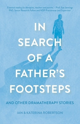 In Search of a Father's Footsteps: And Other Dramatherapy Stories by Robertson, Ian Douglas