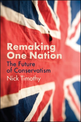 Remaking One Nation: The Future of Conservatism by Timothy, Nick