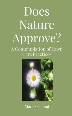 Does Nature Approve?: A Contemplation of Lawn Care Practices by Skelding, Mark