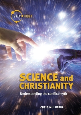 Science and Christianity: Understanding the Conflict Myth by Mulherin, Chris