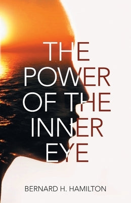 The Power of The Inner Eye by Bernard H Hamilton