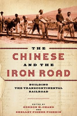 The Chinese and the Iron Road: Building the Transcontinental Railroad by Chang, Gordon H.
