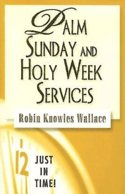 Just in Time! Palm Sunday and Holy Week Services by Knowles Wallace, Robin