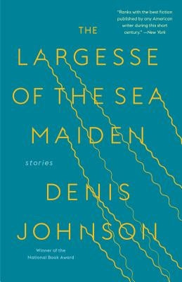 The Largesse of the Sea Maiden: Stories by Johnson, Denis