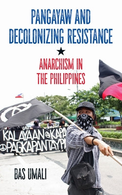 Pangayaw and Decolonizing Resistance: Anarchism in the Philippines by Kuhn, Gabriel