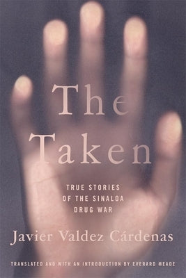 The Taken: True Stories of the Sinaloa Drug War by Valdez Cárdenas, Javier